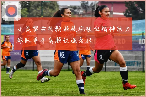 小莫雷兹约翰逊展现铁血精神助力球队争夺高顺位选秀权